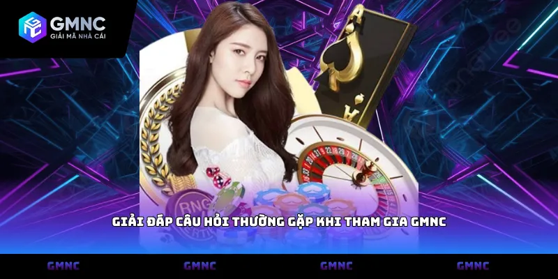 Giải đáp câu hỏi thường gặp khi tham gia GMNC